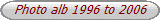 Photo alb 1996 to 2006